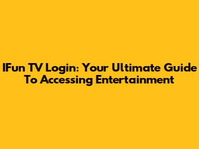 IFun TV Login: Your Ultimate Guide To Accessing Entertainment