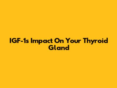 IGF-1's Impact On Your Thyroid Gland