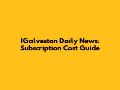 IGalveston Daily News: Subscription Cost Guide