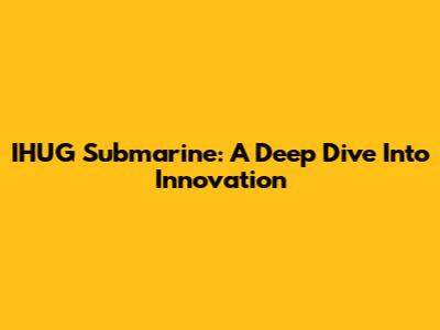 IHUG Submarine: A Deep Dive Into Innovation