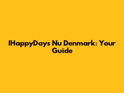 IHappyDays Nu Denmark: Your Guide