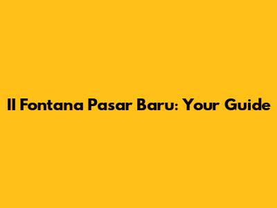 II Fontana Pasar Baru: Your Guide
