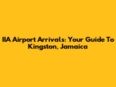 IIA Airport Arrivals: Your Guide To Kingston, Jamaica