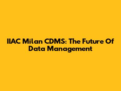 IIAC Milan CDMS: The Future Of Data Management