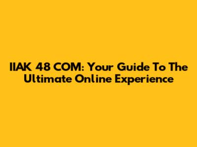 IIAK 48 COM: Your Guide To The Ultimate Online Experience