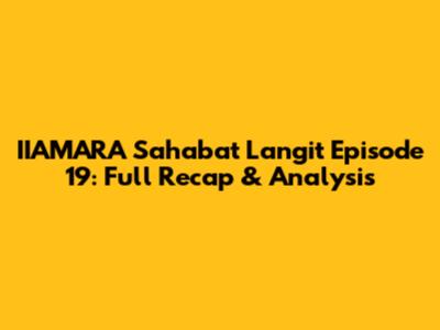 IIAMARA Sahabat Langit Episode 19: Full Recap & Analysis