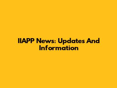 IIAPP News: Updates And Information