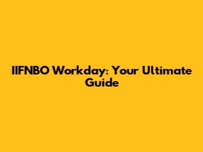 IIFNBO Workday: Your Ultimate Guide