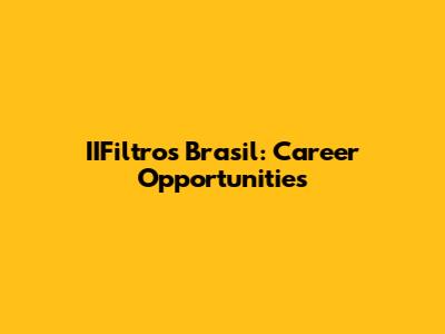 IIFiltros Brasil: Career Opportunities