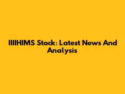 IIIIHIMS Stock: Latest News And Analysis