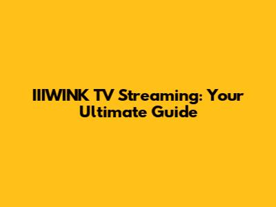 IIIWINK TV Streaming: Your Ultimate Guide
