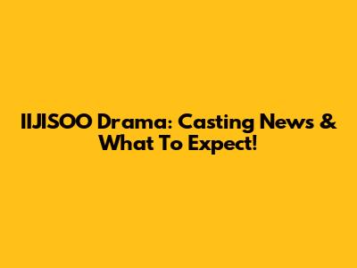 IIJISOO Drama: Casting News & What To Expect!