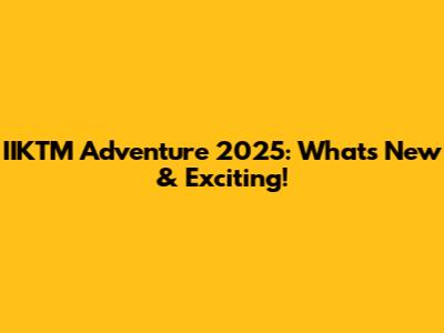 IIKTM Adventure 2025: What's New & Exciting!