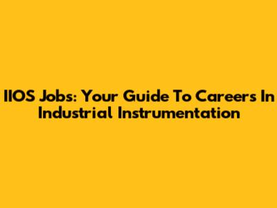 IIOS Jobs: Your Guide To Careers In Industrial Instrumentation
