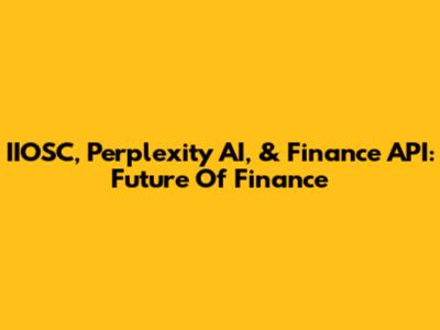 IIOSC, Perplexity AI, & Finance API: Future Of Finance
