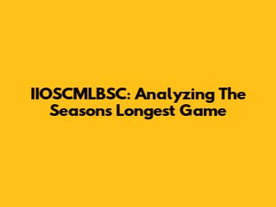 IIOSCMLBSC: Analyzing The Season's Longest Game