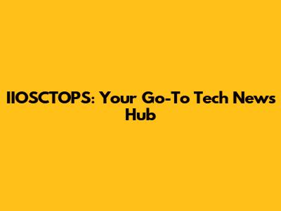IIOSCTOPS: Your Go-To Tech News Hub