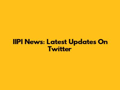IIPI News: Latest Updates On Twitter