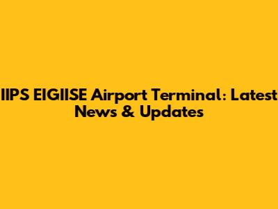 IIPS EIGIISE Airport Terminal: Latest News & Updates