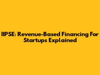 IIPSE: Revenue-Based Financing For Startups Explained