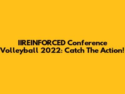 IIREINFORCED Conference Volleyball 2022: Catch The Action!