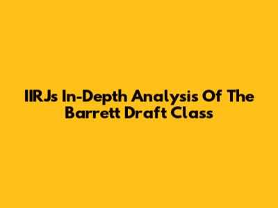 IIRJ's In-Depth Analysis Of The Barrett Draft Class