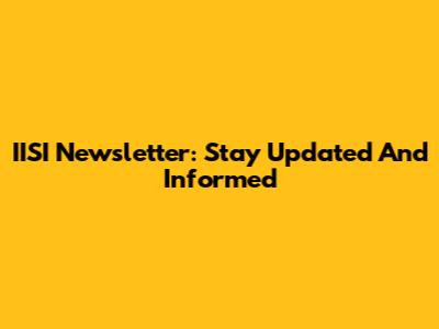 IISI Newsletter: Stay Updated And Informed