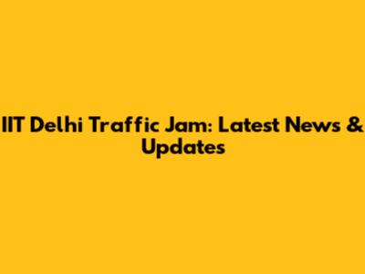IIT Delhi Traffic Jam: Latest News & Updates
