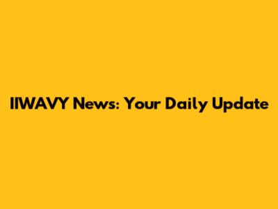 IIWAVY News: Your Daily Update