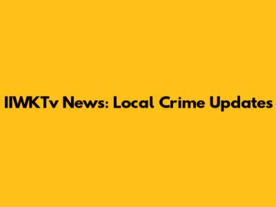 IIWKTv News: Local Crime Updates
