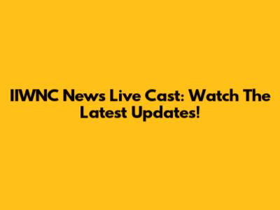 IIWNC News Live Cast: Watch The Latest Updates!