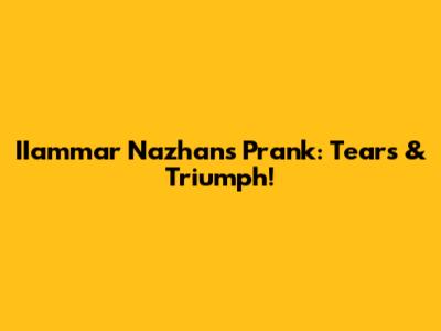 IIammar Nazhan's Prank: Tears & Triumph!