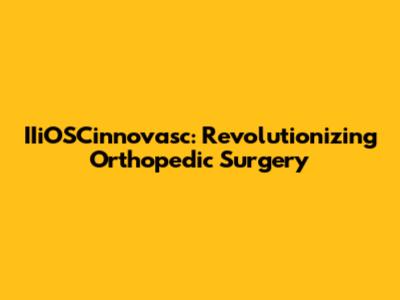 IIiOSCinnovasc: Revolutionizing Orthopedic Surgery