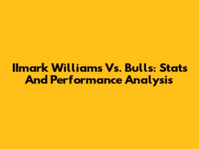 IImark Williams Vs. Bulls: Stats And Performance Analysis