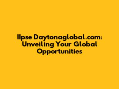 IIpse Daytonaglobal.com: Unveiling Your Global Opportunities