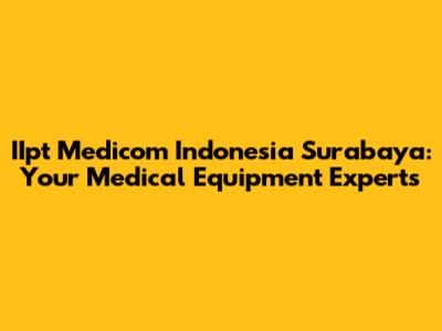 IIpt Medicom Indonesia Surabaya: Your Medical Equipment Experts
