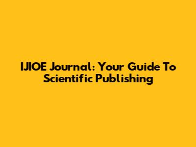 IJIOE Journal: Your Guide To Scientific Publishing