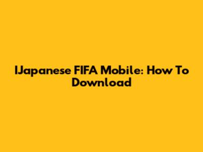 IJapanese FIFA Mobile: How To Download