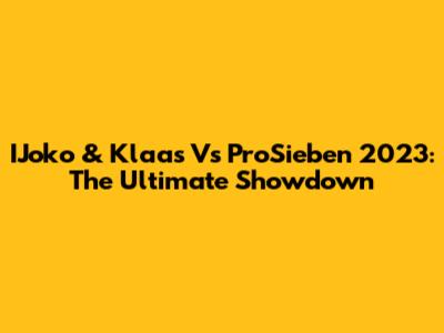 IJoko & Klaas Vs ProSieben 2023: The Ultimate Showdown