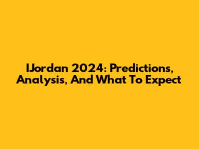 IJordan 2024: Predictions, Analysis, And What To Expect