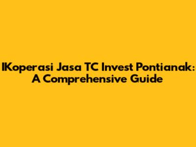 IKoperasi Jasa TC Invest Pontianak: A Comprehensive Guide