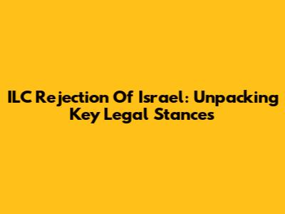 ILC Rejection Of Israel: Unpacking Key Legal Stances