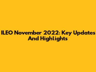 ILEO November 2022: Key Updates And Highlights