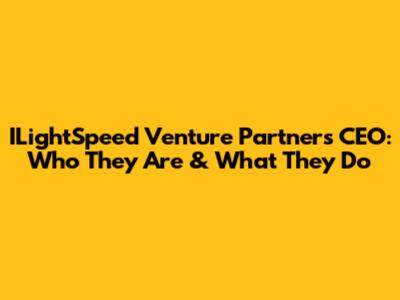 ILightSpeed Venture Partners CEO: Who They Are & What They Do