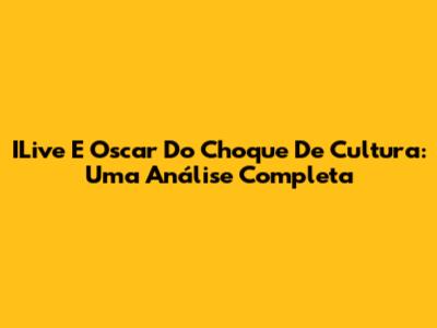 ILive E Oscar Do 'Choque De Cultura': Uma Análise Completa