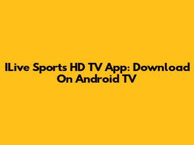 ILive Sports HD TV App: Download On Android TV