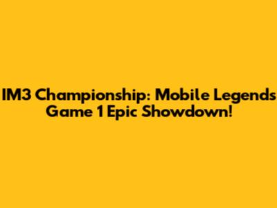 IM3 Championship: Mobile Legends Game 1 Epic Showdown!