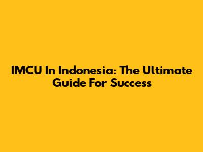 IMCU In Indonesia: The Ultimate Guide For Success