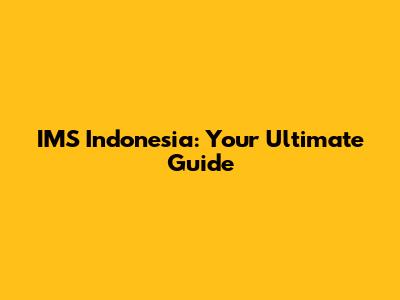 IMS Indonesia: Your Ultimate Guide