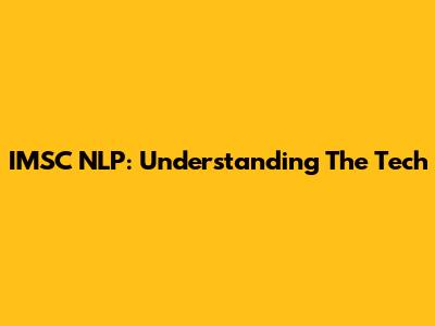 IMSC NLP: Understanding The Tech